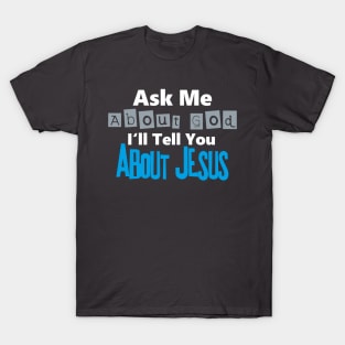 Ask Me About God I'll Tell You About JESUS T-Shirt